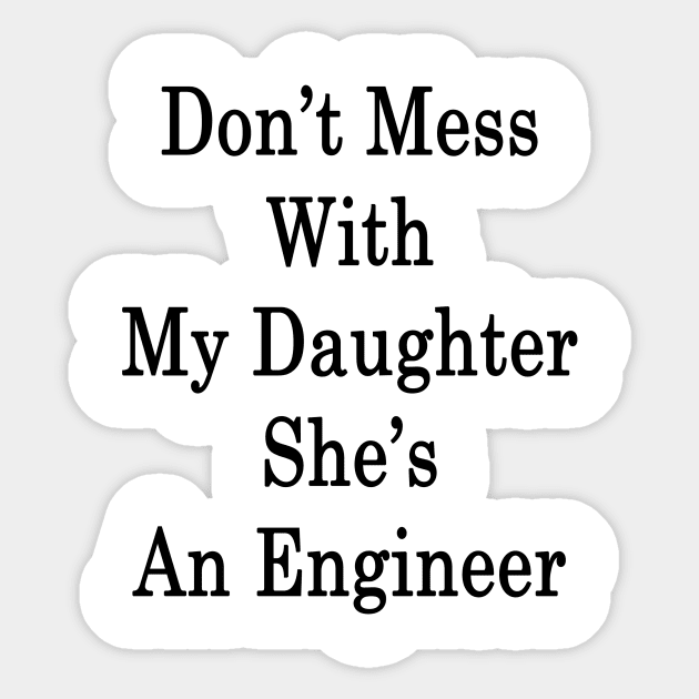 Don't Mess With My Daughter She's An Engineer Sticker by supernova23